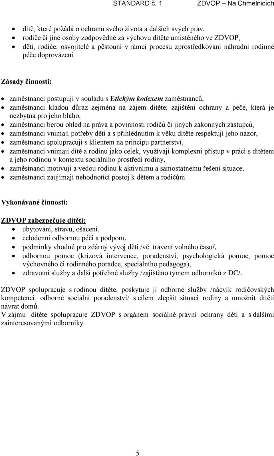 Zásady činnosti: zaměstnanci postupují v souladu s Etickým kodexem zaměstnanců, zaměstnanci kladou důraz zejména na zájem dítěte; zajištění ochrany a péče, která je nezbytná pro jeho blaho,