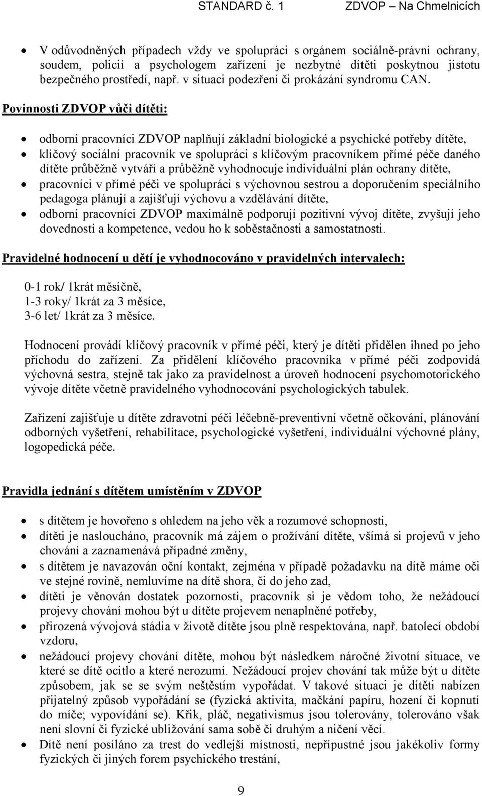 Povinnosti ZDVOP vůči dítěti: odborní pracovníci ZDVOP naplňují základní biologické a psychické potřeby dítěte, klíčový sociální pracovník ve spolupráci s klíčovým pracovníkem přímé péče daného