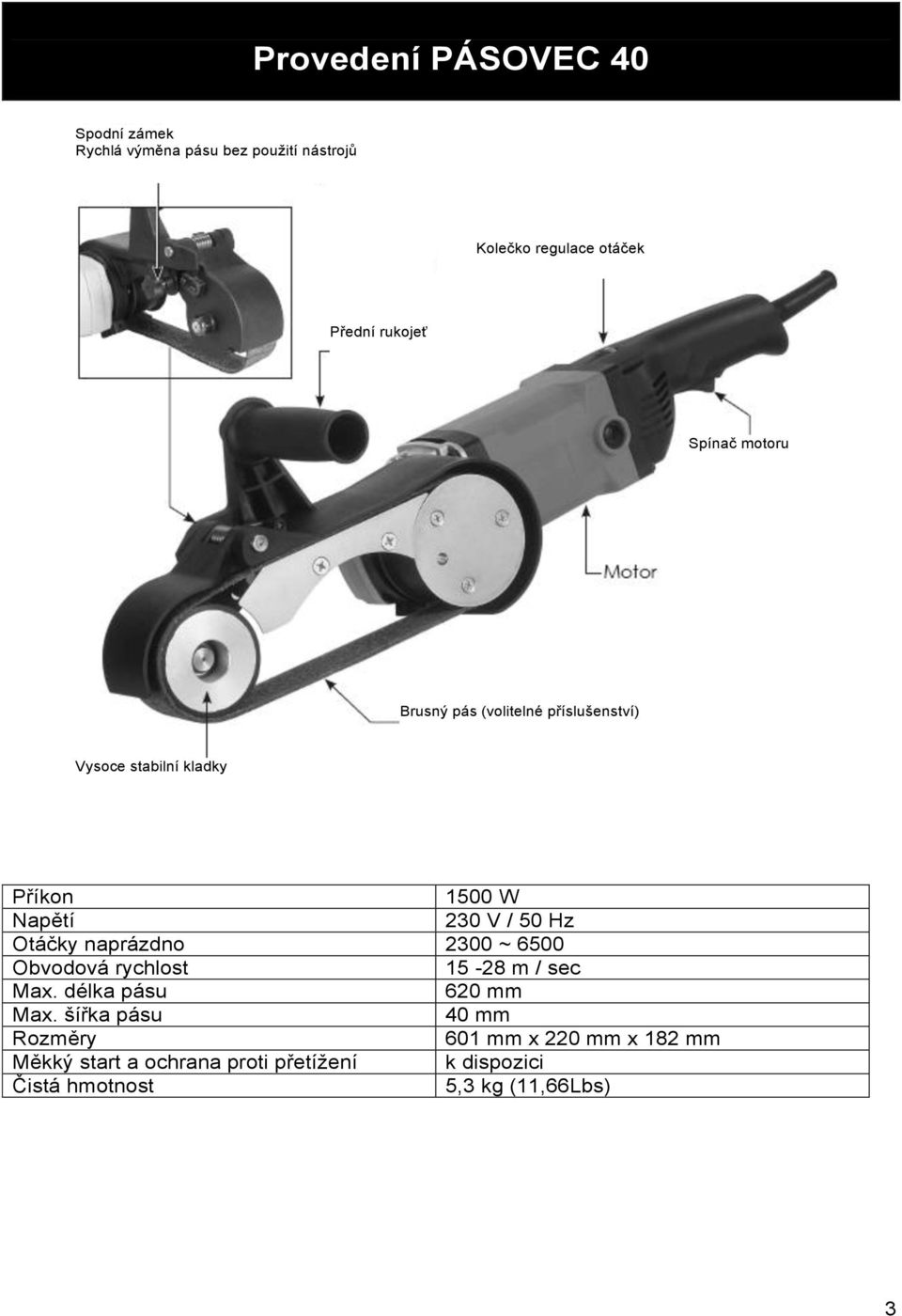 50 Hz Otáčky naprázdno 2300 ~ 6500 Obvodová rychlost 15-28 m / sec Max. délka pásu 620 mm Max.