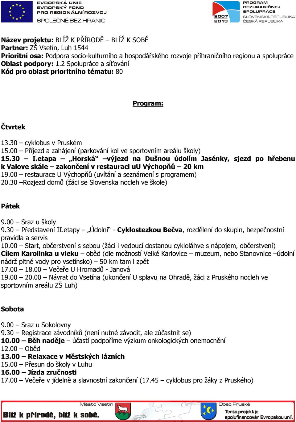 30 Rozjezd domů (žáci se Slovenska nocleh ve škole) Pátek 9.00 Sraz u školy 9.30 Představení II.etapy Údolní - Cyklostezkou Bečva, rozdělení do skupin, bezpečnostní pravidla a servis 10.