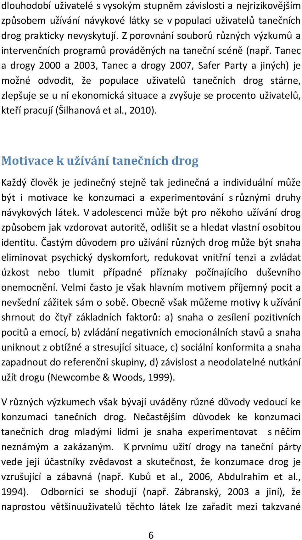 Tanec a drogy 2000 a 2003, Tanec a drogy 2007, Safer Party a jiných) je možné odvodit, že populace uživatelů tanečních drog stárne, zlepšuje se u ní ekonomická situace a zvyšuje se procento