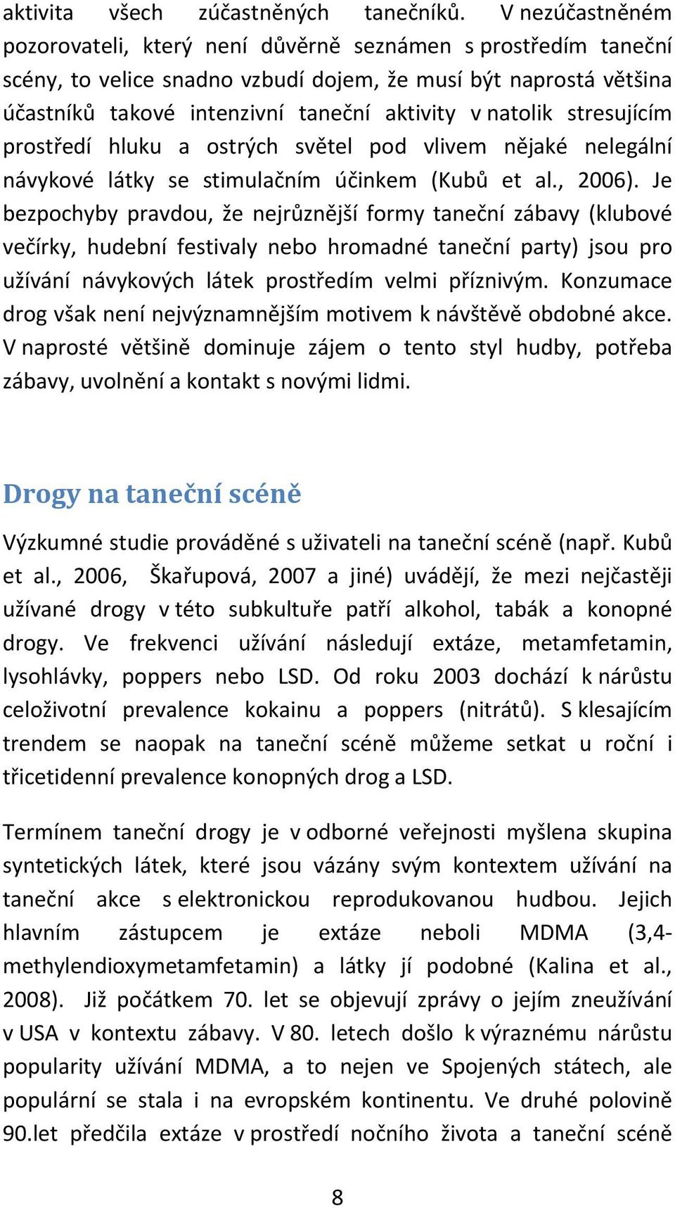 natolik stresujícím prostředí hluku a ostrých světel pod vlivem nějaké nelegální návykové látky se stimulačním účinkem (Kubů et al., 2006).