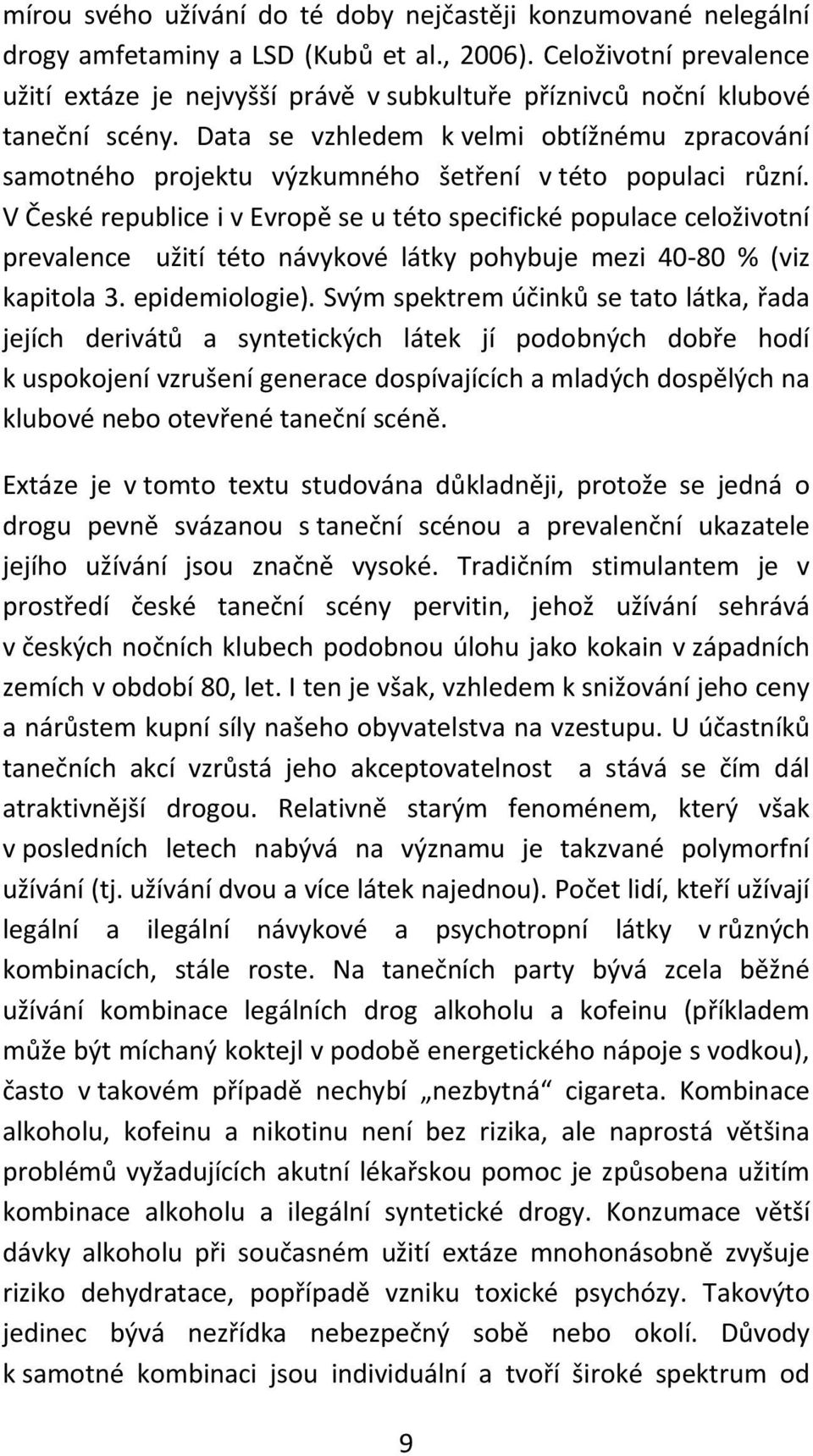 Data se vzhledem k velmi obtížnému zpracování samotného projektu výzkumného šetření v této populaci různí.