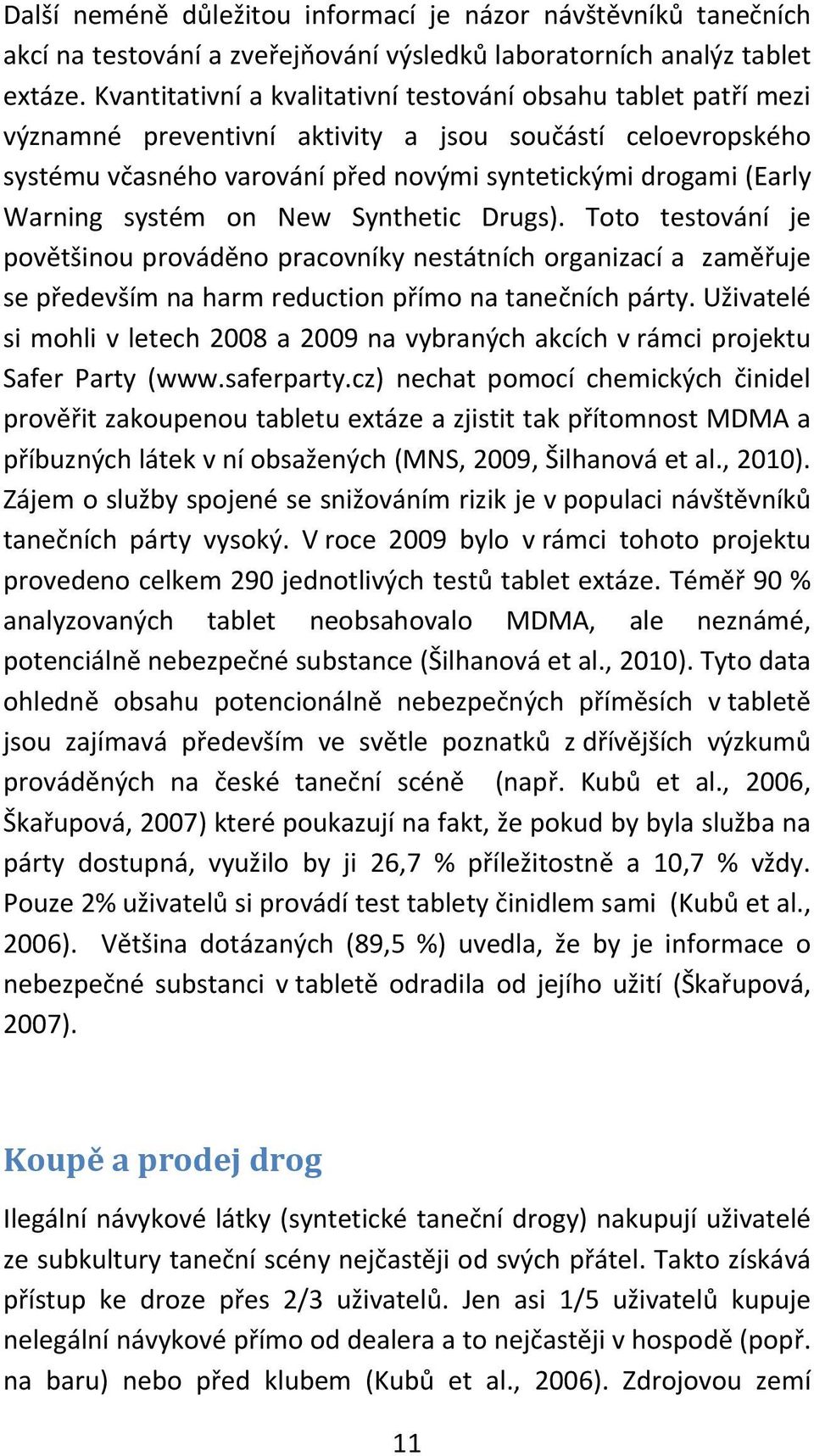 systém on New Synthetic Drugs). Toto testování je povětšinou prováděno pracovníky nestátních organizací a zaměřuje se především na harm reduction přímo na tanečních párty.