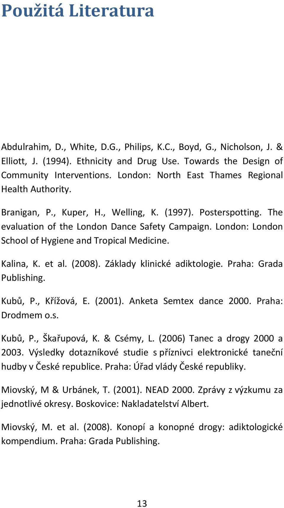 London: London School of Hygiene and Tropical Medicine. Kalina, K. et al. (2008). Základy klinické adiktologie. Praha: Grada Publishing. Kubů, P., Křížová, E. (2001). Anketa Semtex dance 2000.