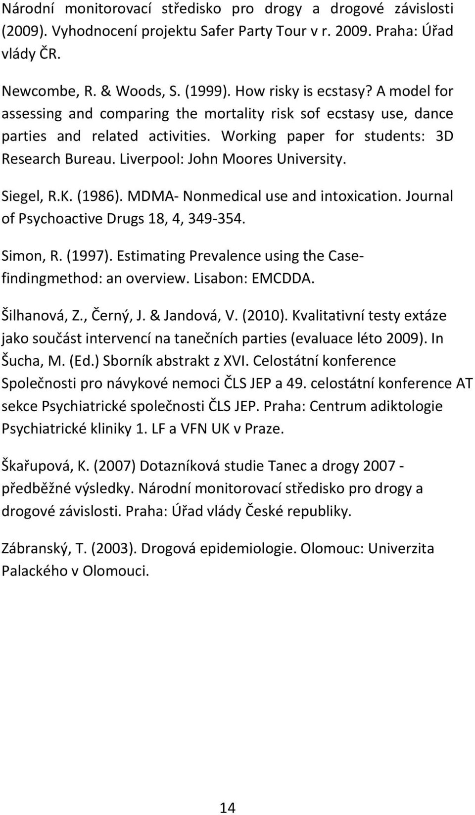 Siegel, R.K. (1986). MDMA Nonmedical use and intoxication. Journal of Psychoactive Drugs 18, 4, 349 354. Simon, R. (1997). Estimating Prevalence using the Casefindingmethod: an overview.