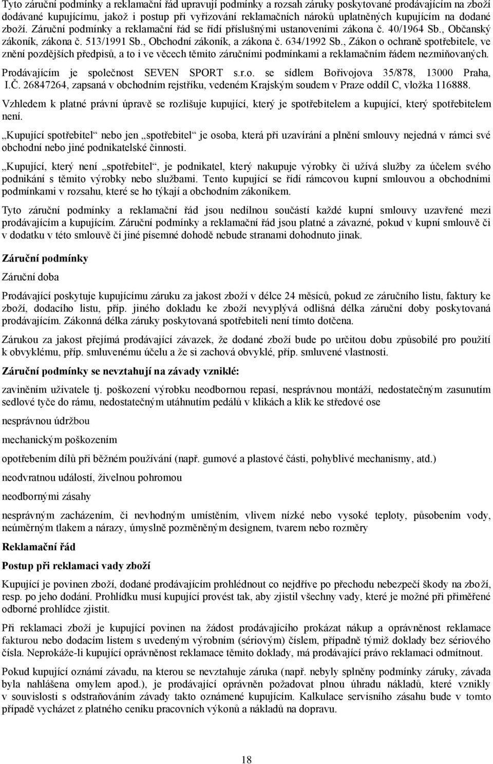 , Zákon o ochraně spotřebitele, ve znění pozdějších předpisů, a to i ve věcech těmito záručními podmínkami a reklamačním řádem nezmiňovaných. Prodávajícím je společnost SEVEN SPORT s.r.o. se sídlem Bořivojova 35/878, 000 Praha, I.