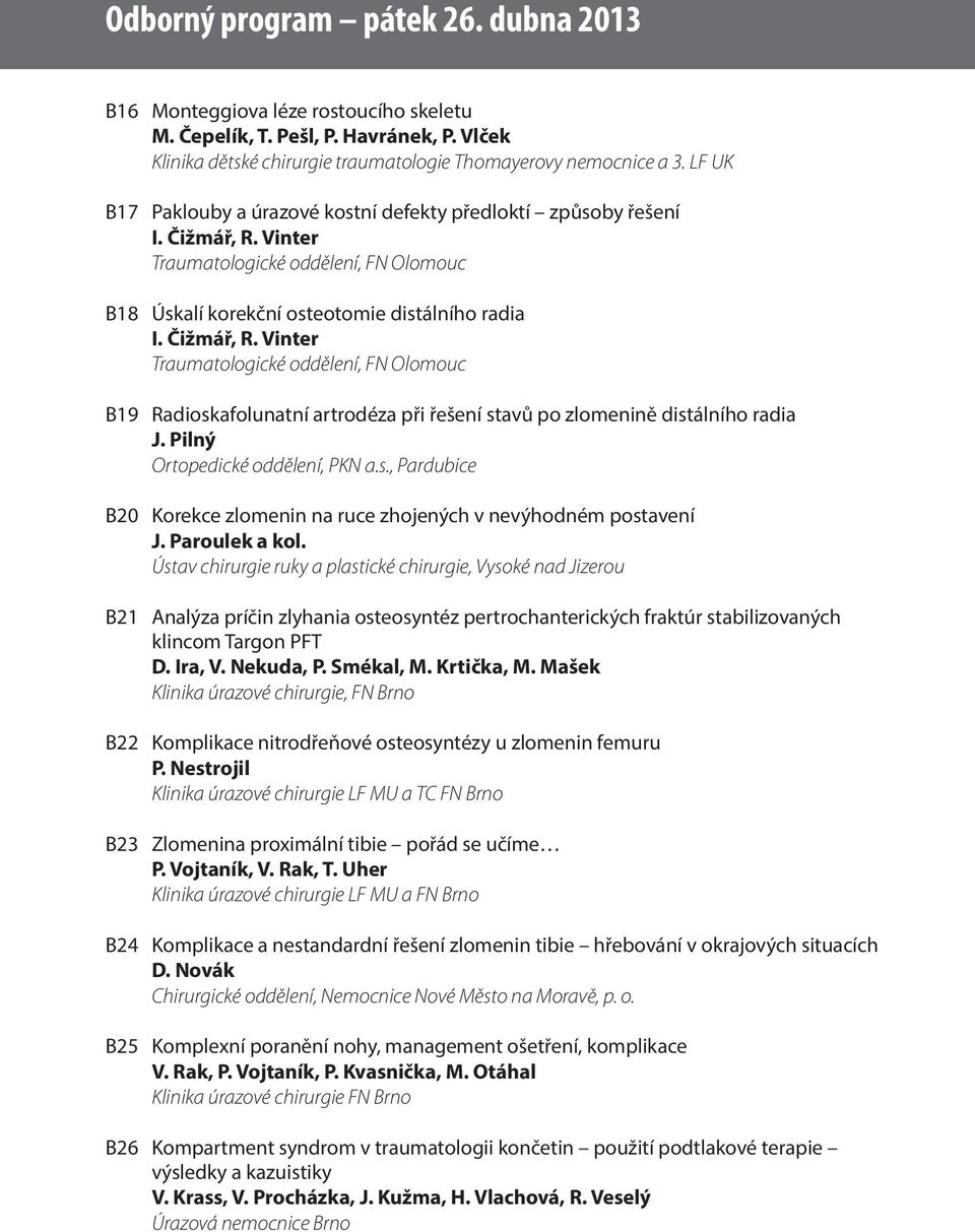 Vinter Traumatologické oddělení, FN Olomouc B18 Úskalí korekční osteotomie distálního radia I. Čižmář, R.