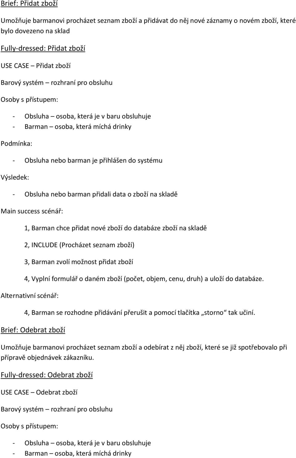 skladě 1, Barman chce přidat nové zboží do databáze zboží na skladě 2, INCLUDE (Procházet seznam zboží) 3, Barman zvolí možnost přidat zboží 4, Vyplní formulář o daném zboží (počet, objem, cenu,