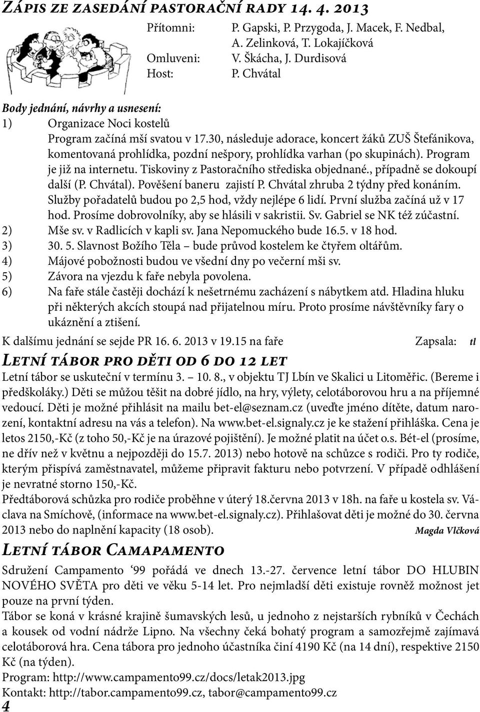 30, následuje adorace, koncert žáků ZUŠ Štefánikova, komentovaná prohlídka, pozdní nešpory, prohlídka varhan (po skupinách). Program je již na internetu. Tiskoviny z Pastoračního střediska objednané.