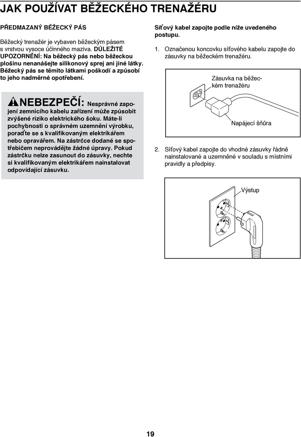 NEBEZPEČÍ: Nesprávné zapojení zemnicího kabelu zařízení může způsobit zvýšené riziko elektrického šoku.