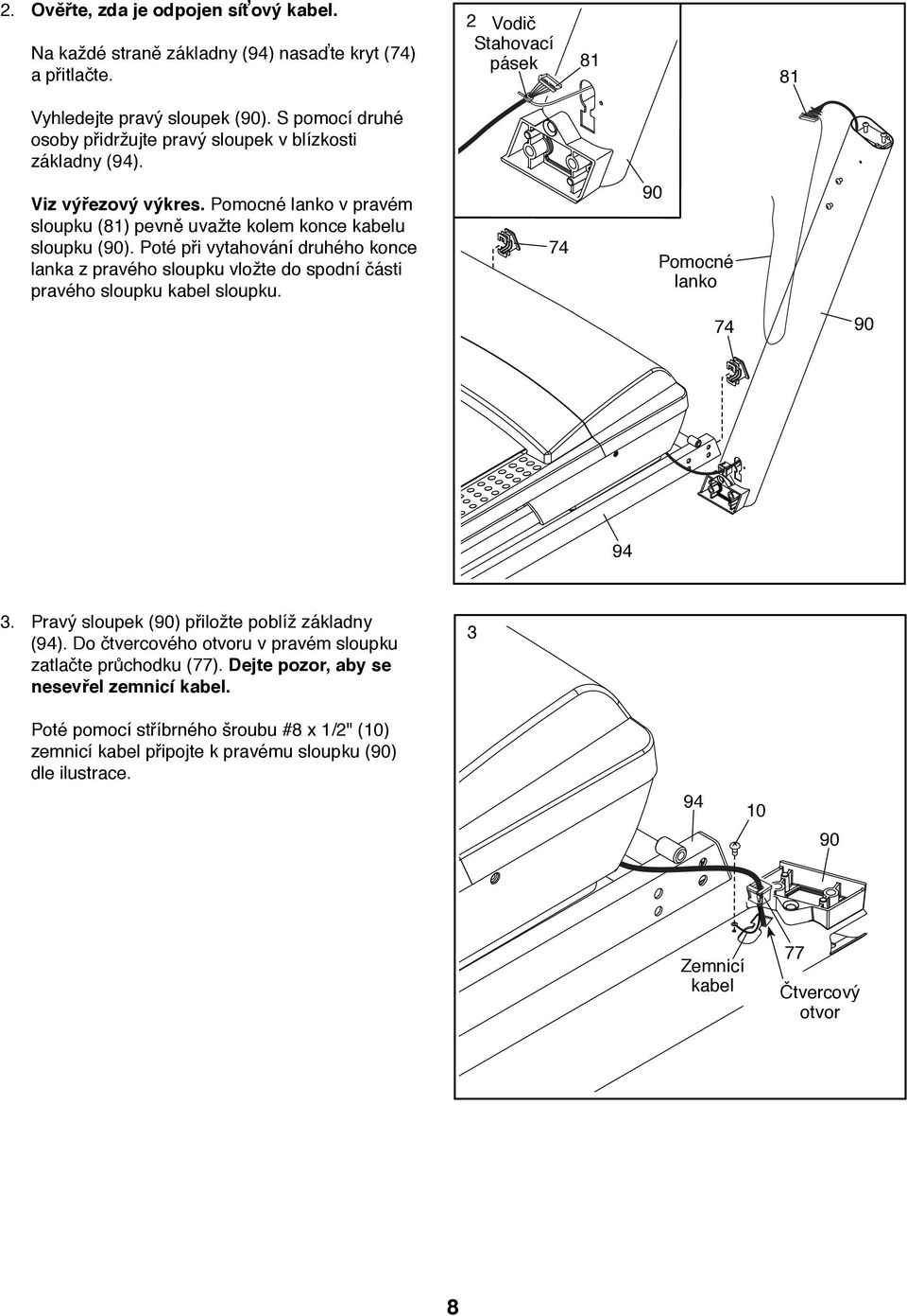 Poté při vytahování druhého konce lanka z pravého sloupku vložte do spodní části pravého sloupku kabel sloupku. 74 90 Pomocné lanko 74 90 94 3. Pravý sloupek (90) přiložte poblíž základny (94).