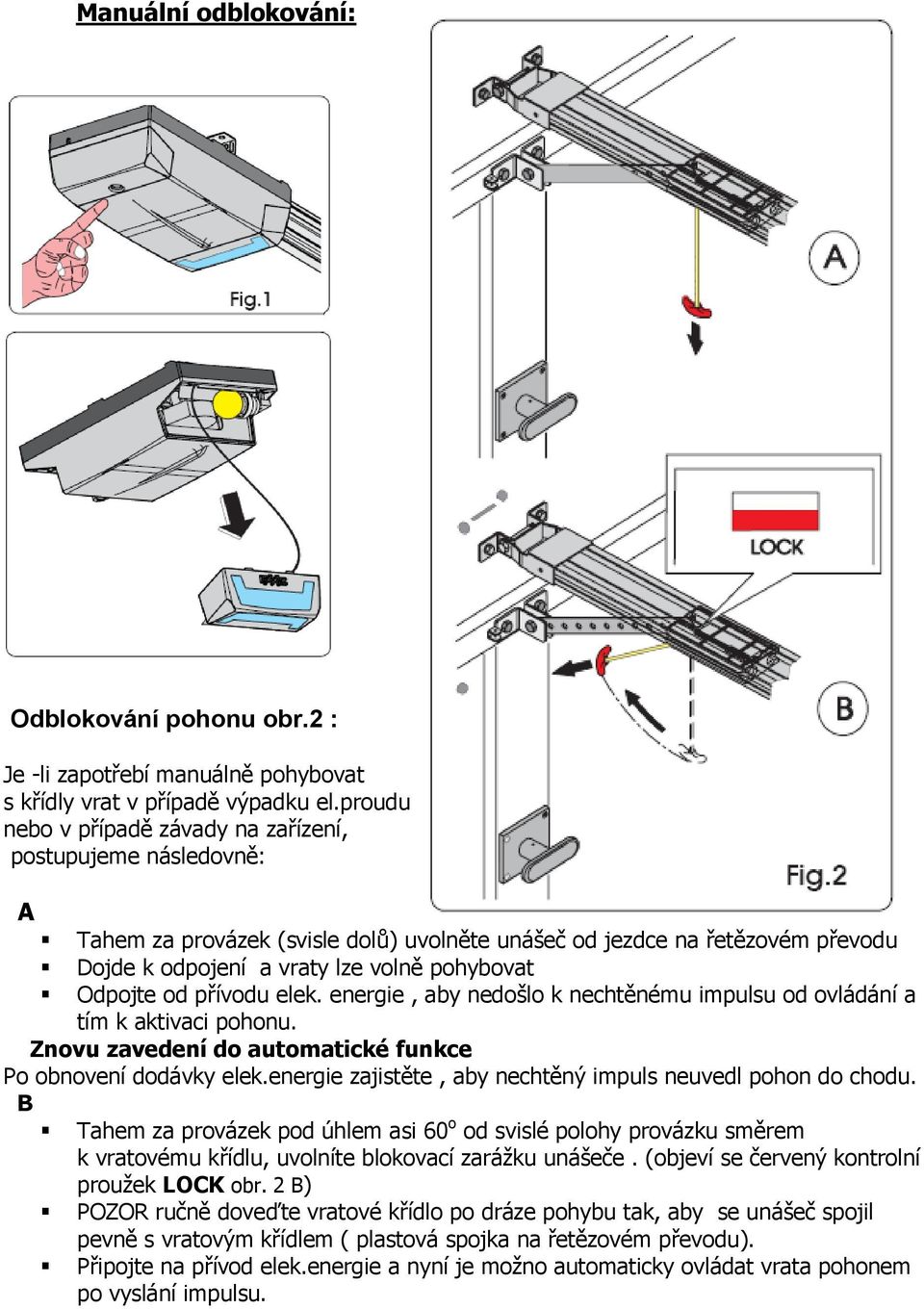 od přívodu elek. energie, aby nedošlo k nechtěnému impulsu od ovládání a tím k aktivaci pohonu. Znovu zavedení do automatické funkce Po obnovení dodávky elek.