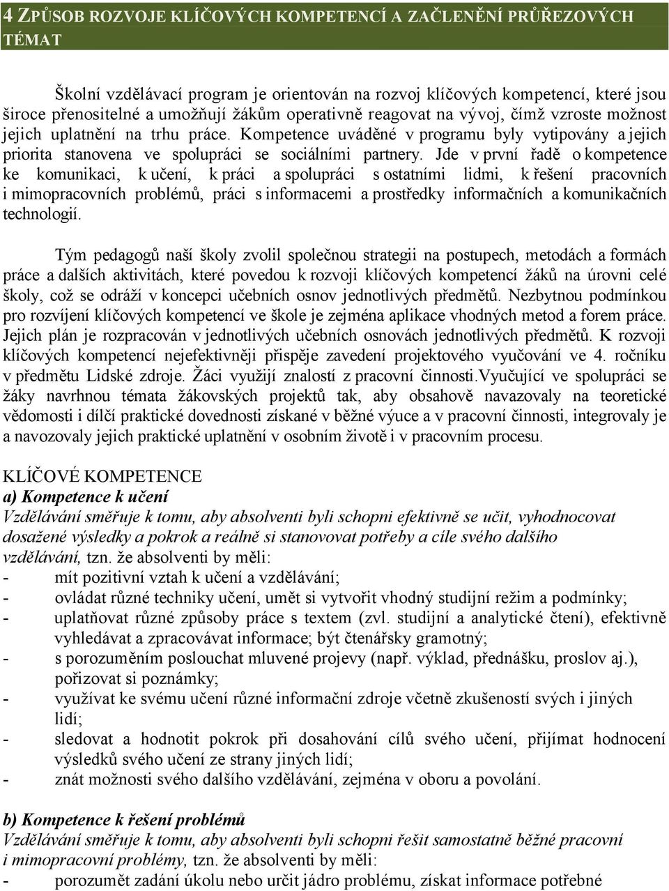 Jde v první řadě o kompetence ke komunikaci, k učení, k práci a spolupráci s ostatními lidmi, k řešení pracovních i mimopracovních problémů, práci s informacemi a prostředky informačních a