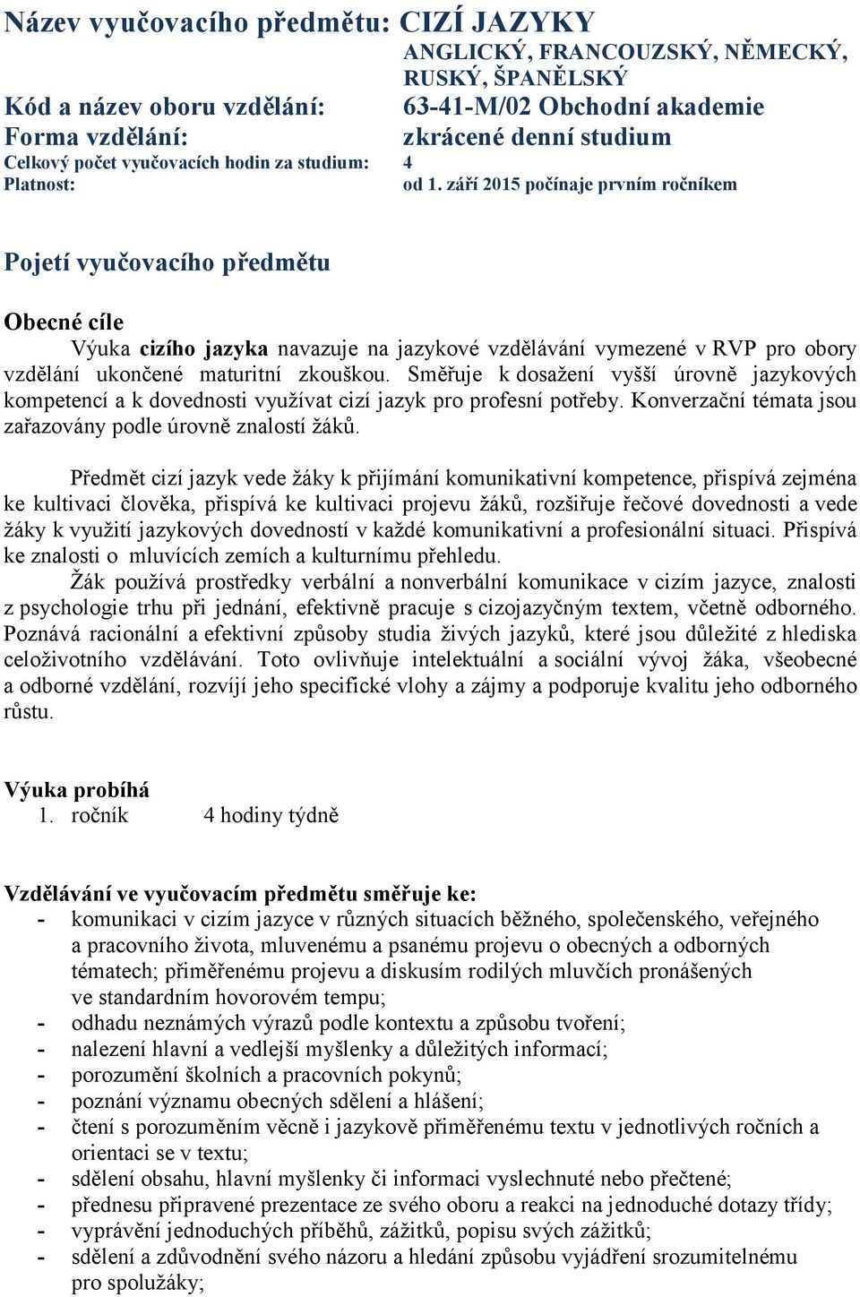 září 2015 počínaje prvním ročníkem Pojetí vyučovacího předmětu Obecné cíle Výuka cizího jazyka navazuje na jazykové vzdělávání vymezené v RVP pro obory vzdělání ukončené maturitní zkouškou.