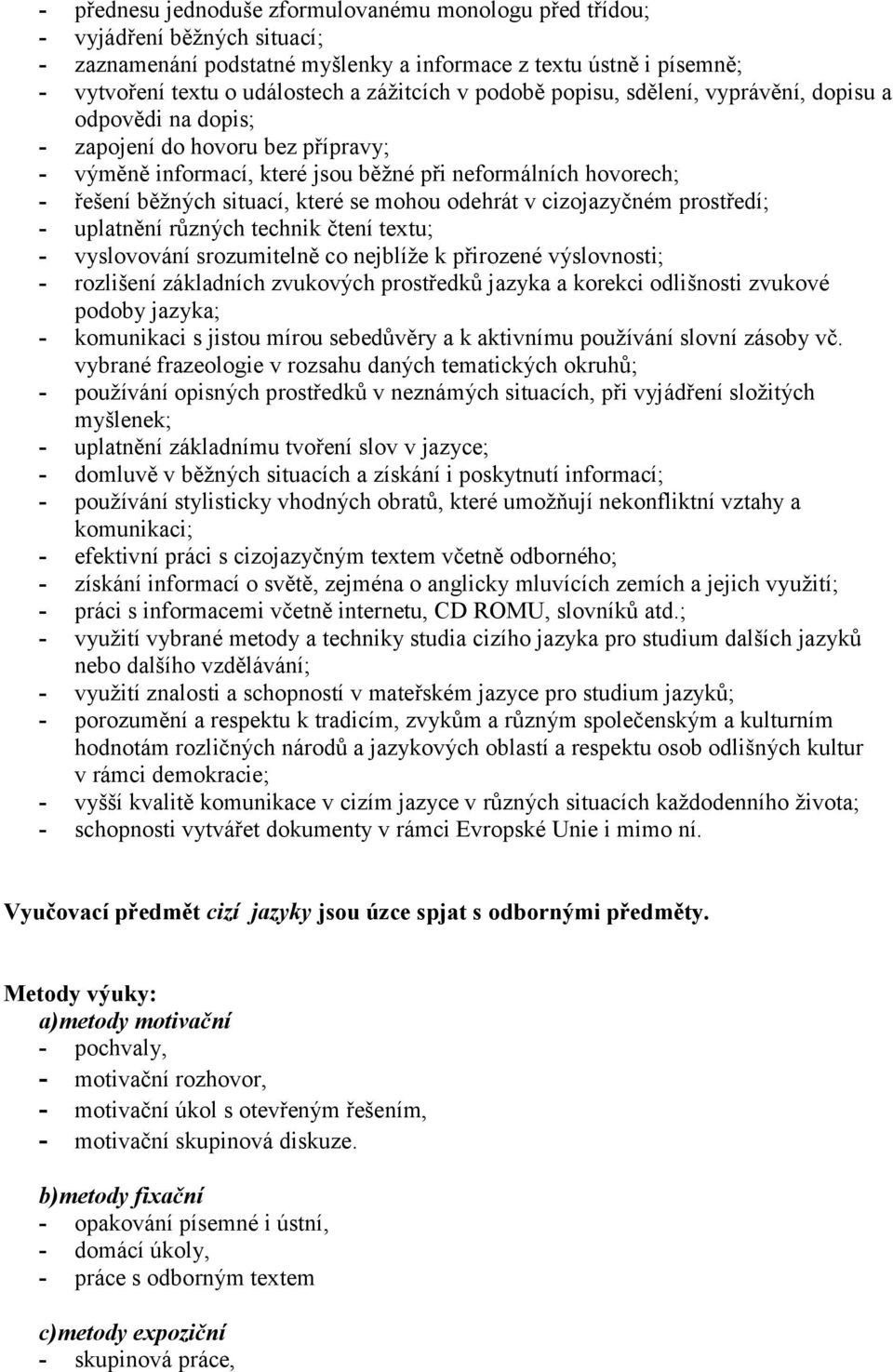 mohou odehrát v cizojazyčném prostředí; - uplatnění různých technik čtení textu; - vyslovování srozumitelně co nejblíže k přirozené výslovnosti; - rozlišení základních zvukových prostředků jazyka a