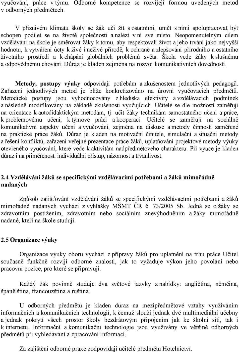 Neopomenutelným cílem vzdělávání na škole je směrovat žáky k tomu, aby respektovali život a jeho trvání jako nejvyšší hodnotu, k vytváření úcty k živé i neživé přírodě, k ochraně a zlepšování