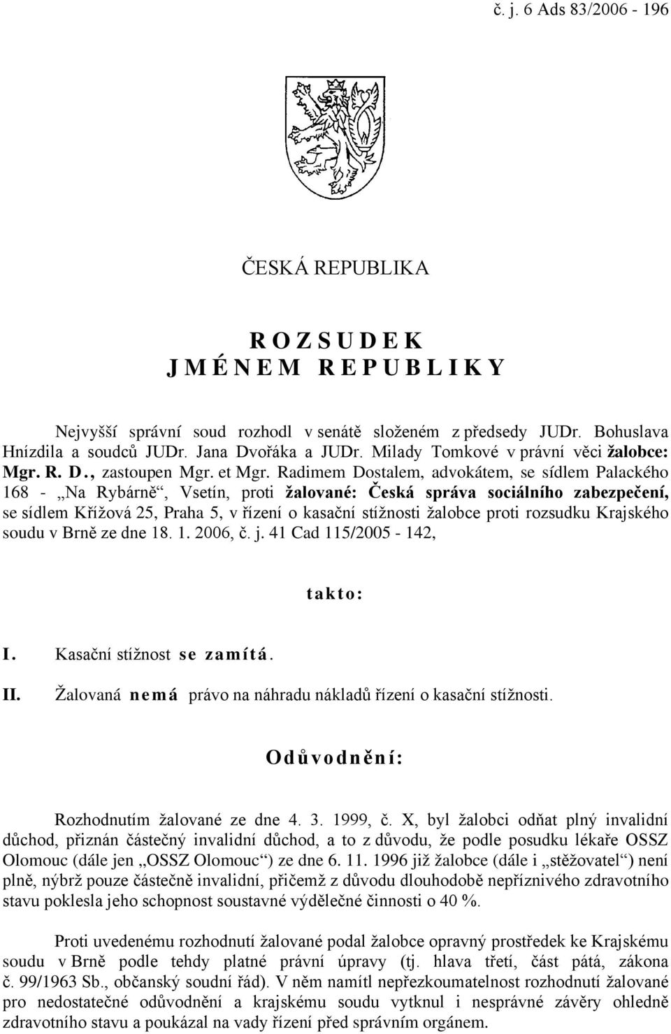 Radimem Dostalem, advokátem, se sídlem Palackého 168 - Na Rybárně, Vsetín, proti žalované: Česká správa sociálního zabezpečení, se sídlem Křížová 25, Praha 5, v řízení o kasační stížnosti žalobce