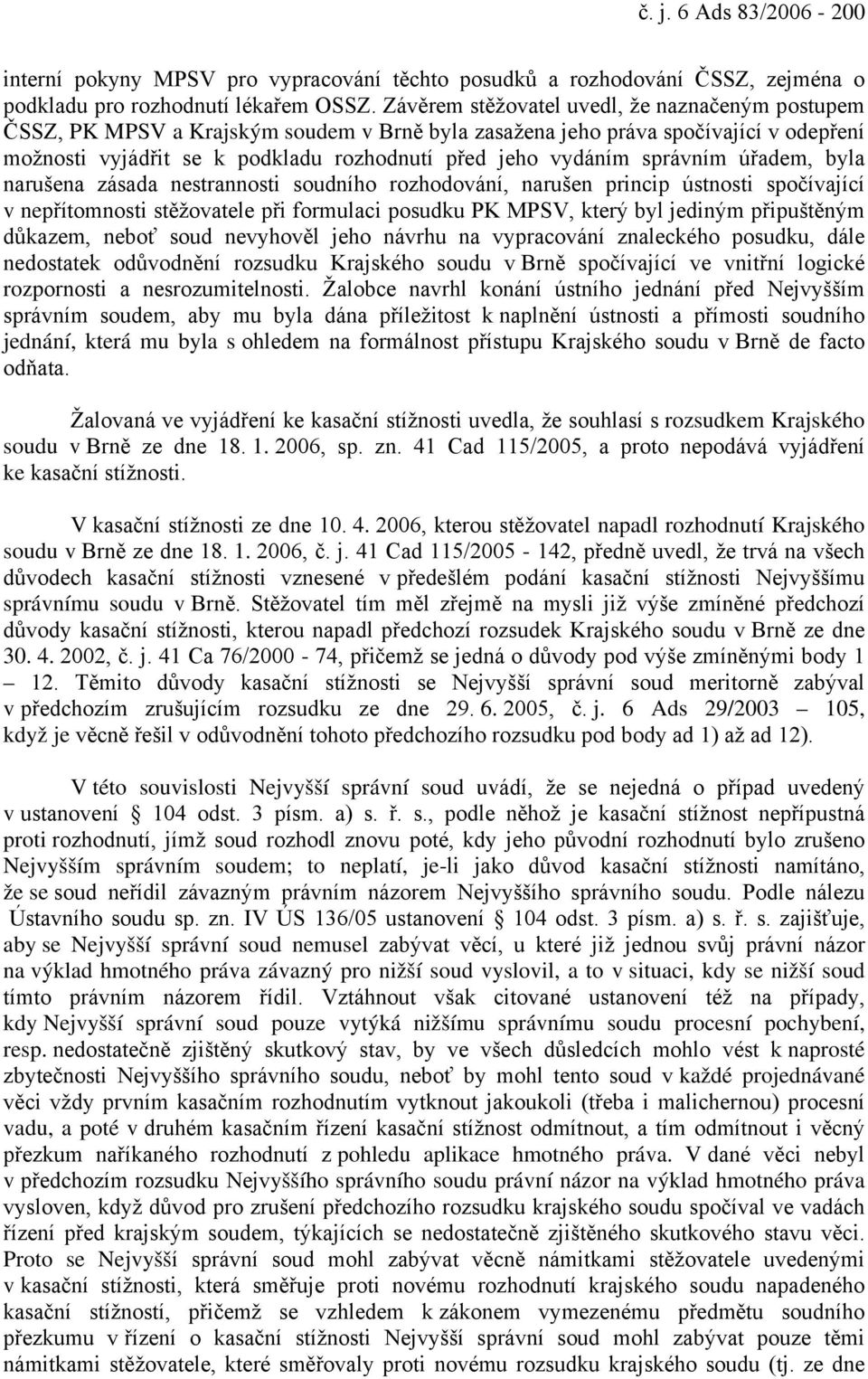 správním úřadem, byla narušena zásada nestrannosti soudního rozhodování, narušen princip ústnosti spočívající v nepřítomnosti stěžovatele při formulaci posudku PK MPSV, který byl jediným připuštěným