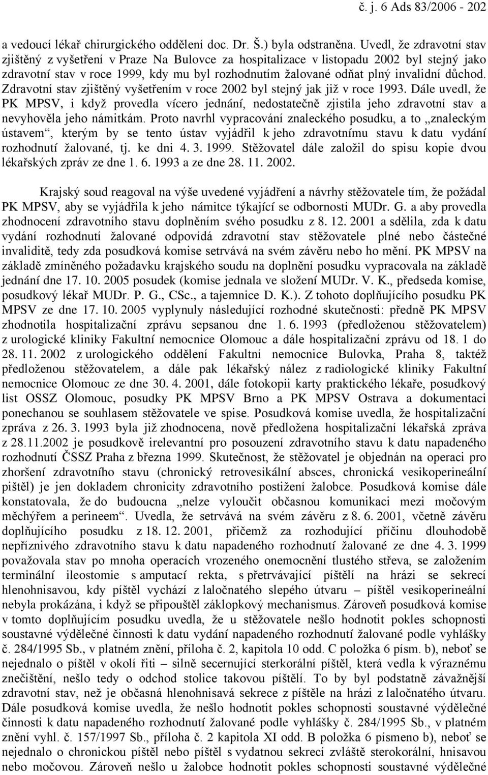 důchod. Zdravotní stav zjištěný vyšetřením v roce 2002 byl stejný jak již v roce 1993.