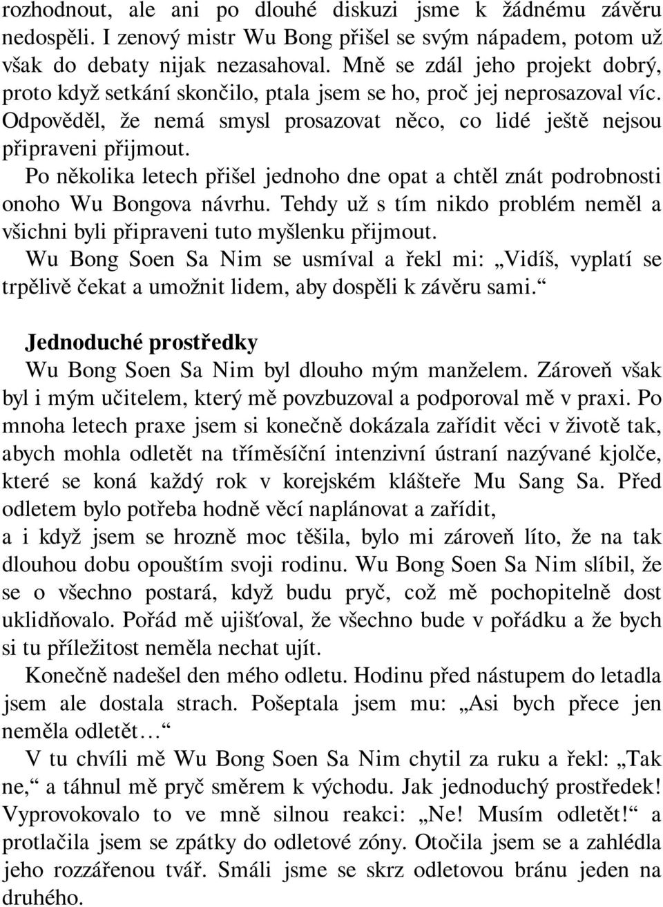 Po několika letech přišel jednoho dne opat a chtěl znát podrobnosti onoho Wu Bongova návrhu. Tehdy už s tím nikdo problém neměl a všichni byli připraveni tuto myšlenku přijmout.