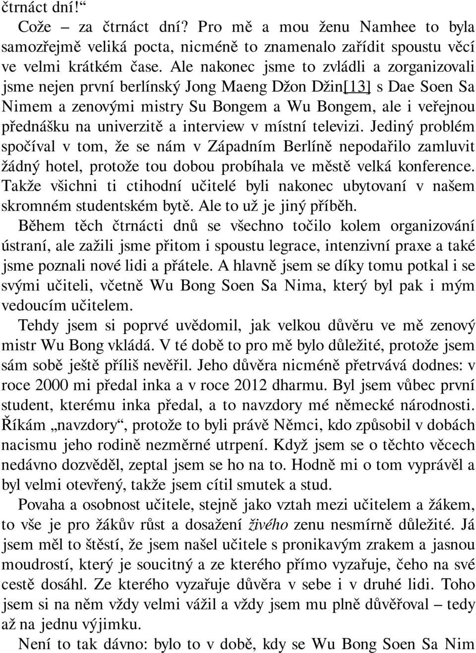 interview v místní televizi. Jediný problém spočíval v tom, že se nám v Západním Berlíně nepodařilo zamluvit žádný hotel, protože tou dobou probíhala ve městě velká konference.