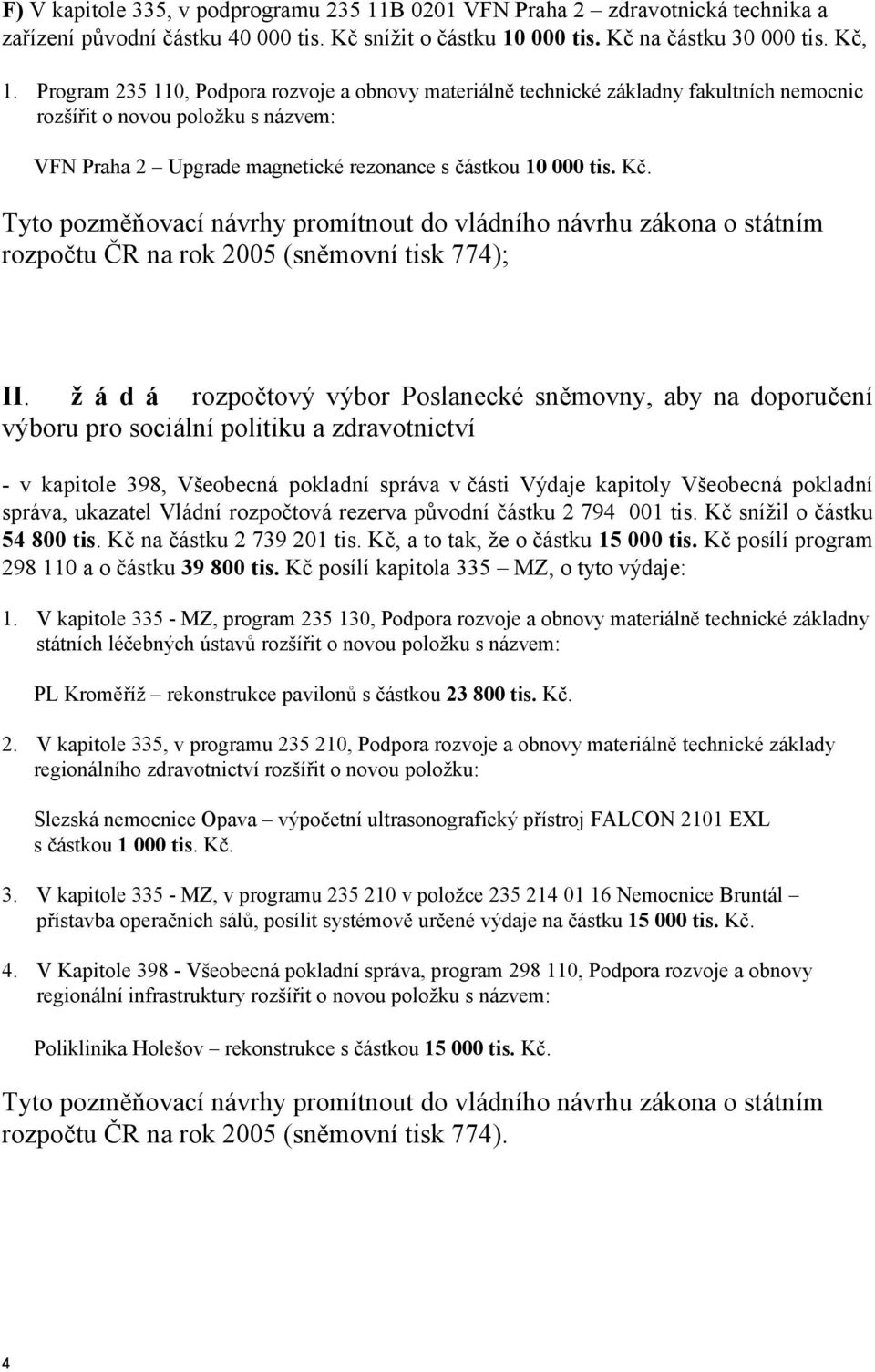 Tyto pozměňovací návrhy promítnout do vládního návrhu zákona o státním rozpočtu ČR na rok 2005 (sněmovní tisk 774); II.