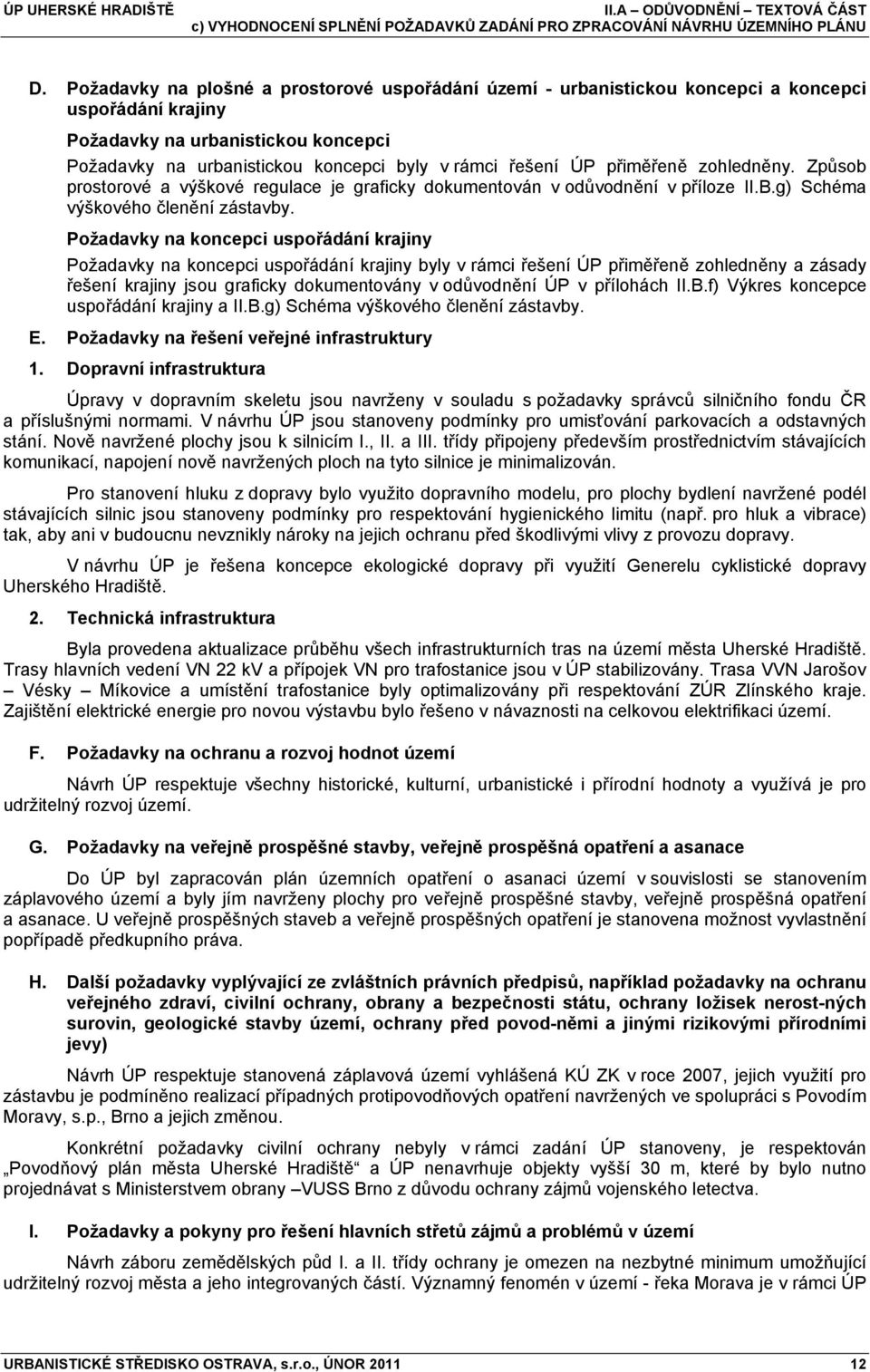 přiměřeně zohledněny. Způsob prostorové a výškové regulace je graficky dokumentován v odůvodnění v příloze II.B.g) Schéma výškového členění zástavby.