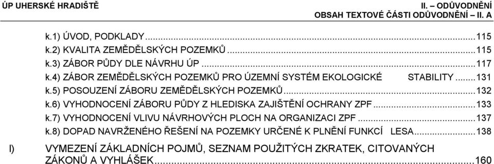 6) VYHODNOCENÍ ZÁBORU PŮDY Z HLEDISKA ZAJIŠTĚNÍ OCHRANY ZPF... 133 k.7) VYHODNOCENÍ VLIVU NÁVRHOVÝCH PLOCH NA ORGANIZACI ZPF... 137 k.