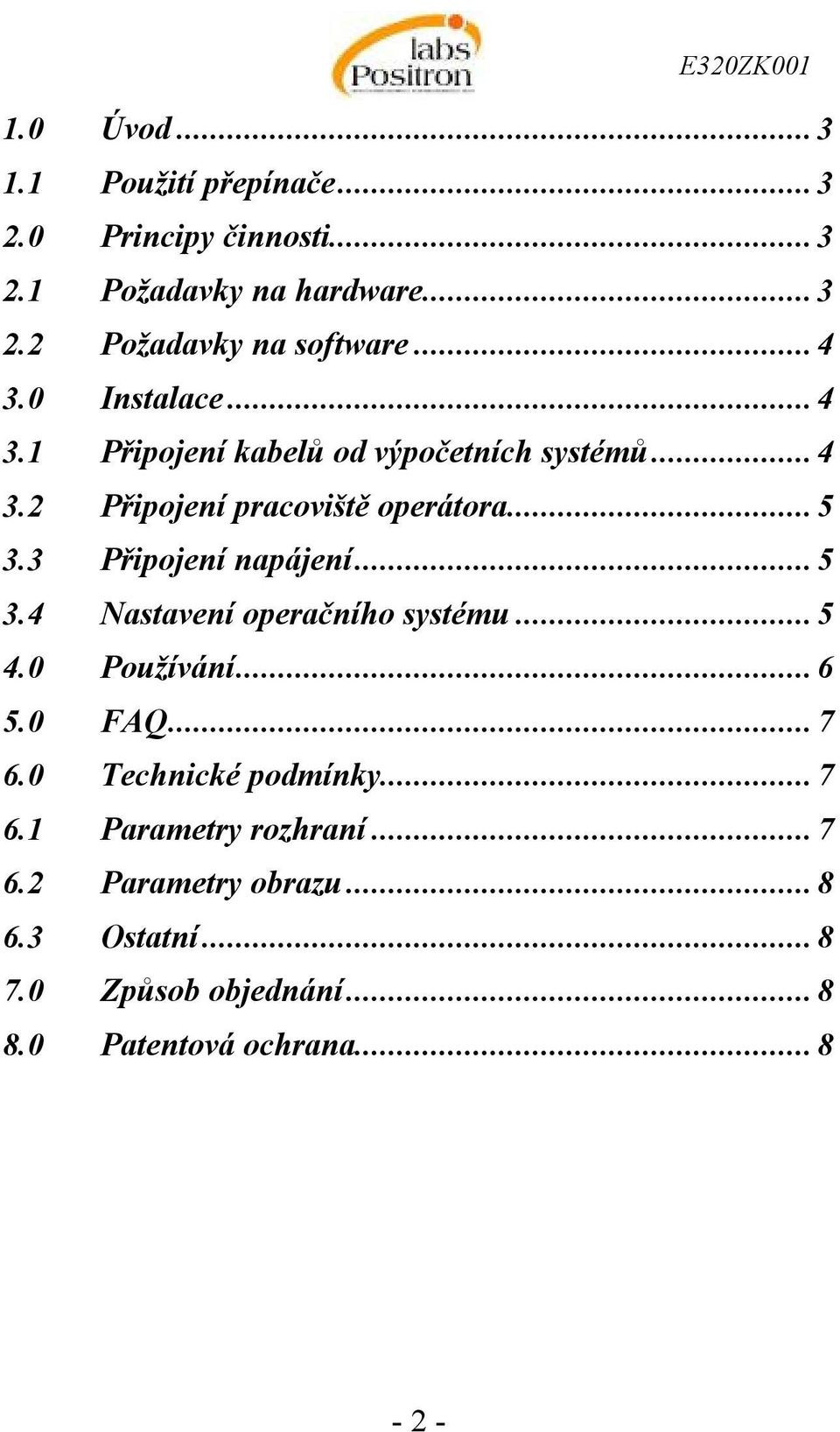 3 Připojení napájení...5 3.4 Nastavení operačního systému...5 4.0 Používání...6 5.0 FAQ...7 6.0 Technické podmínky...7 6.1 Parametry rozhraní.