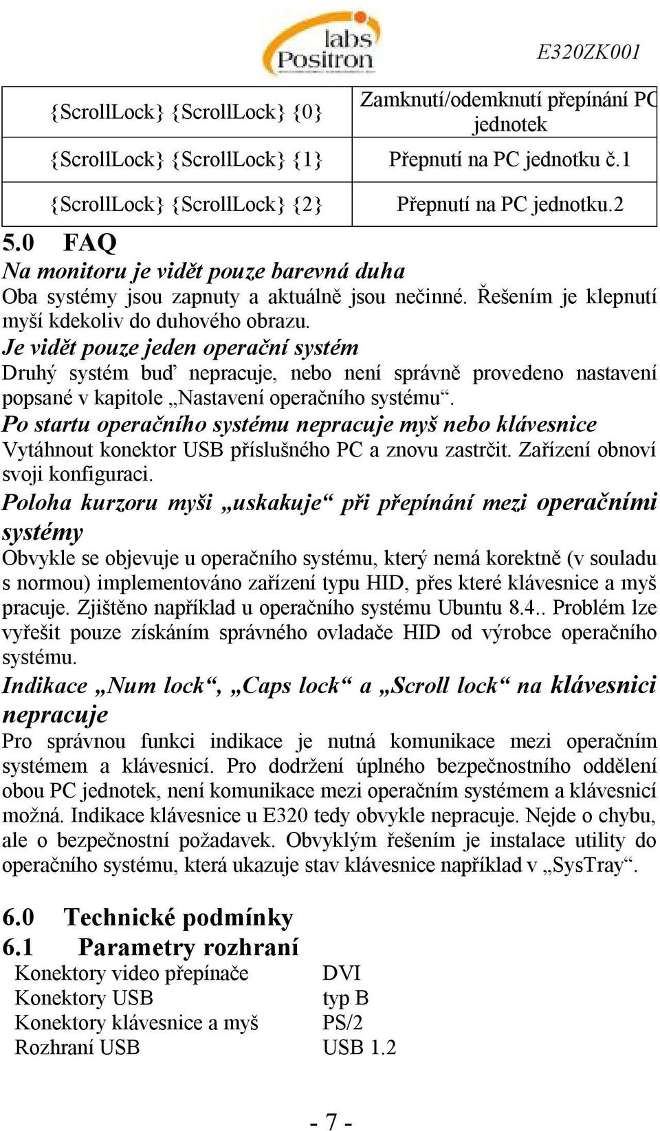 Je vidět pouze jeden operační systém Druhý systém buď nepracuje, nebo není správně provedeno nastavení popsané v kapitole Nastavení operačního systému.