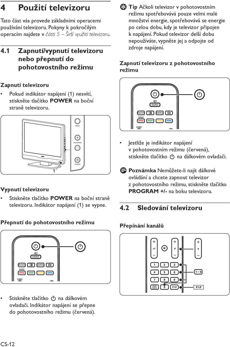 dobu, kdy je televizor připojen k napájení. Pokud televizor delší dobu nepoužíváte, vypněte jej a odpojte od zdroje napájení.