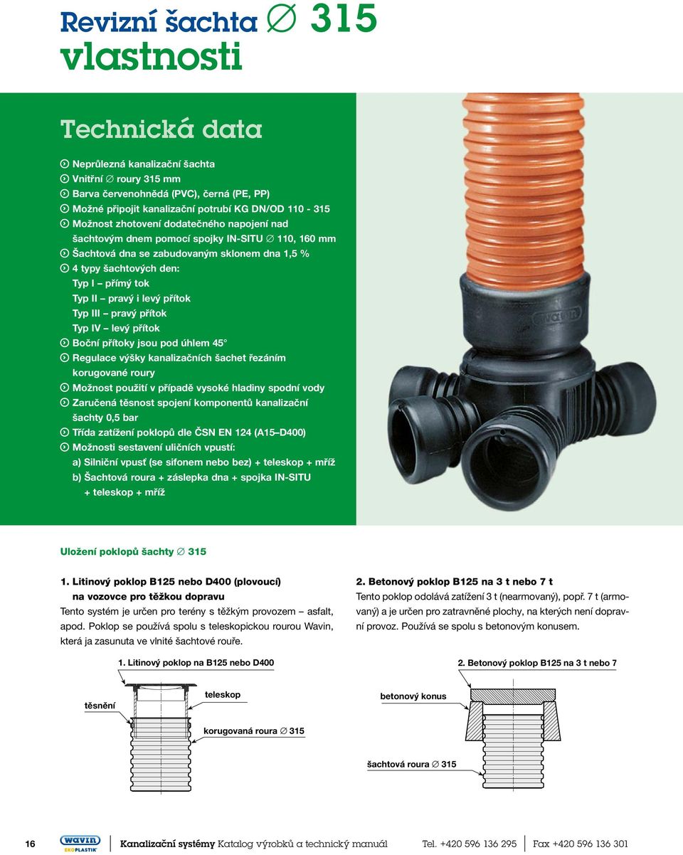 přítok Typ IV levý přítok Boční přítoky jsou pod úhlem 45 Regulace výšky kanalizačních šachet řezáním korugované roury Možnost použití v případě vysoké hladiny spodní vody Zaručená těsnost spojení