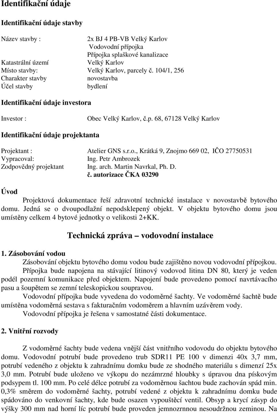 r.o., Krátká 9, Znojmo 669 02, IČO 27750531 Vypracoval: Ing. Petr Ambrozek Zodpovědný projektant Ing. arch. Martin Navrkal, Ph. D. č.