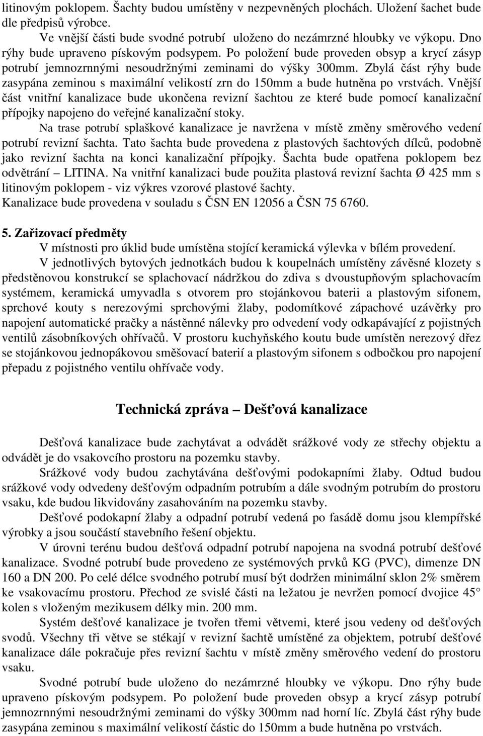 Zbylá část rýhy bude zasypána zeminou s maximální velikostí zrn do 150mm a bude hutněna po vrstvách.