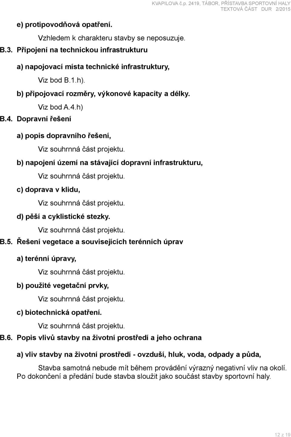 Řešení vegetace a souvisejících terénních úprav a) terénní úpravy, b) použité vegetační prvky, c) biotechnická opatření. B.6.