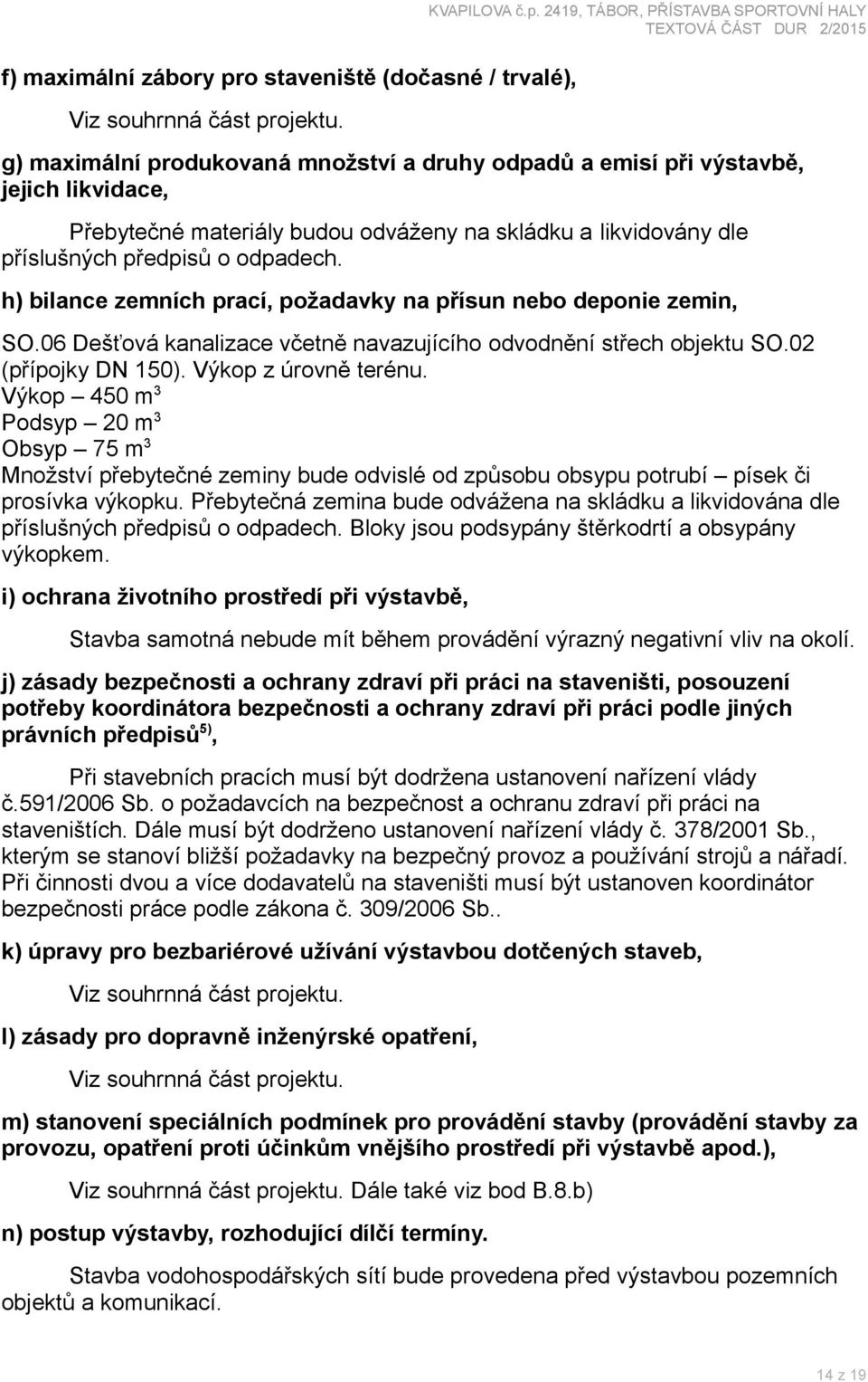 2419, TÁBOR, PŘÍSTAVBA SPORTOVNÍ HALY g) maximální produkovaná množství a druhy odpadů a emisí při výstavbě, jejich likvidace, Přebytečné materiály budou odváženy na skládku a likvidovány dle