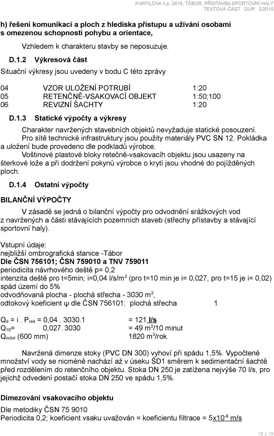 Pro sítě technické infrastruktury jsou použity materiály PVC SN 12. Pokládka a uložení bude provedeno dle podkladů výrobce.