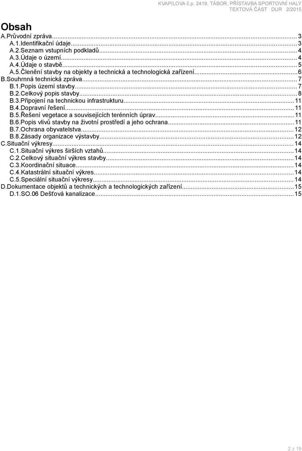 Připojení na technickou infrastrukturu...11 B.4.Dopravní řešení... 11 B.5.Řešení vegetace a souvisejících terénních úprav...11 B.6.Popis vlivů stavby na životní prostředí a jeho ochrana...11 B.7.