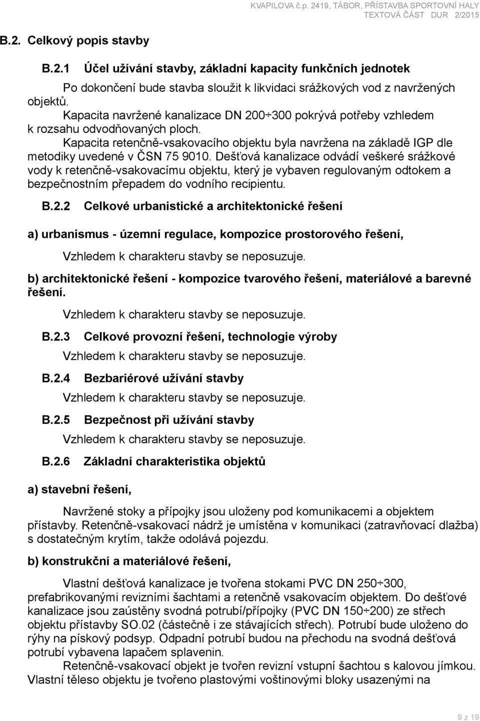 Dešťová kanalizace odvádí veškeré srážkové vody k retenčně-vsakovacímu objektu, který je vybaven regulovaným odtokem a bezpečnostním přepadem do vodního recipientu. B.2.