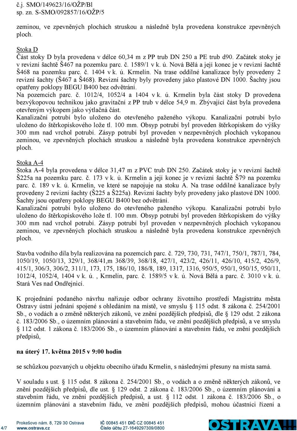 Revizní šachty byly provedeny jako plastové DN 1000. Šachty jsou opatřeny poklopy BEGU B400 bez odvětrání. Na pozemcích parc. č. 1012/4, 1052/4 a 1404 v k. ú.