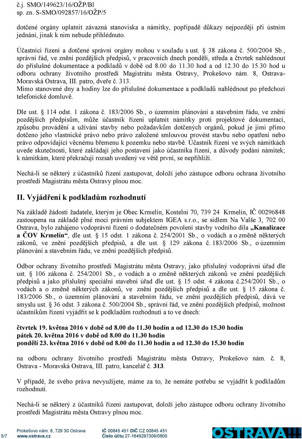 30 do 15.30 hod u odboru ochrany životního prostředí Magistrátu města Ostravy, Prokešovo nám. 8, Ostrava- Moravská Ostrava, III. patro, dveře č. 313.