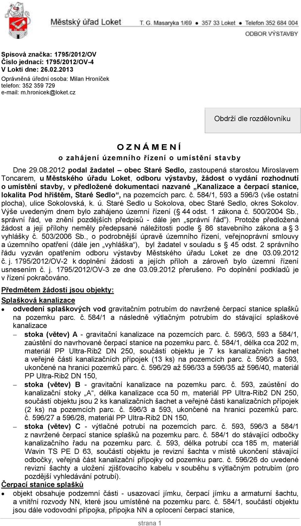 2012 podal žadatel obec Staré Sedlo, zastoupená starostou Miroslavem Toncarem, u Městského úřadu Loket, odboru výstavby, žádost o vydání rozhodnutí o umístění stavby, v předložené dokumentaci nazvané