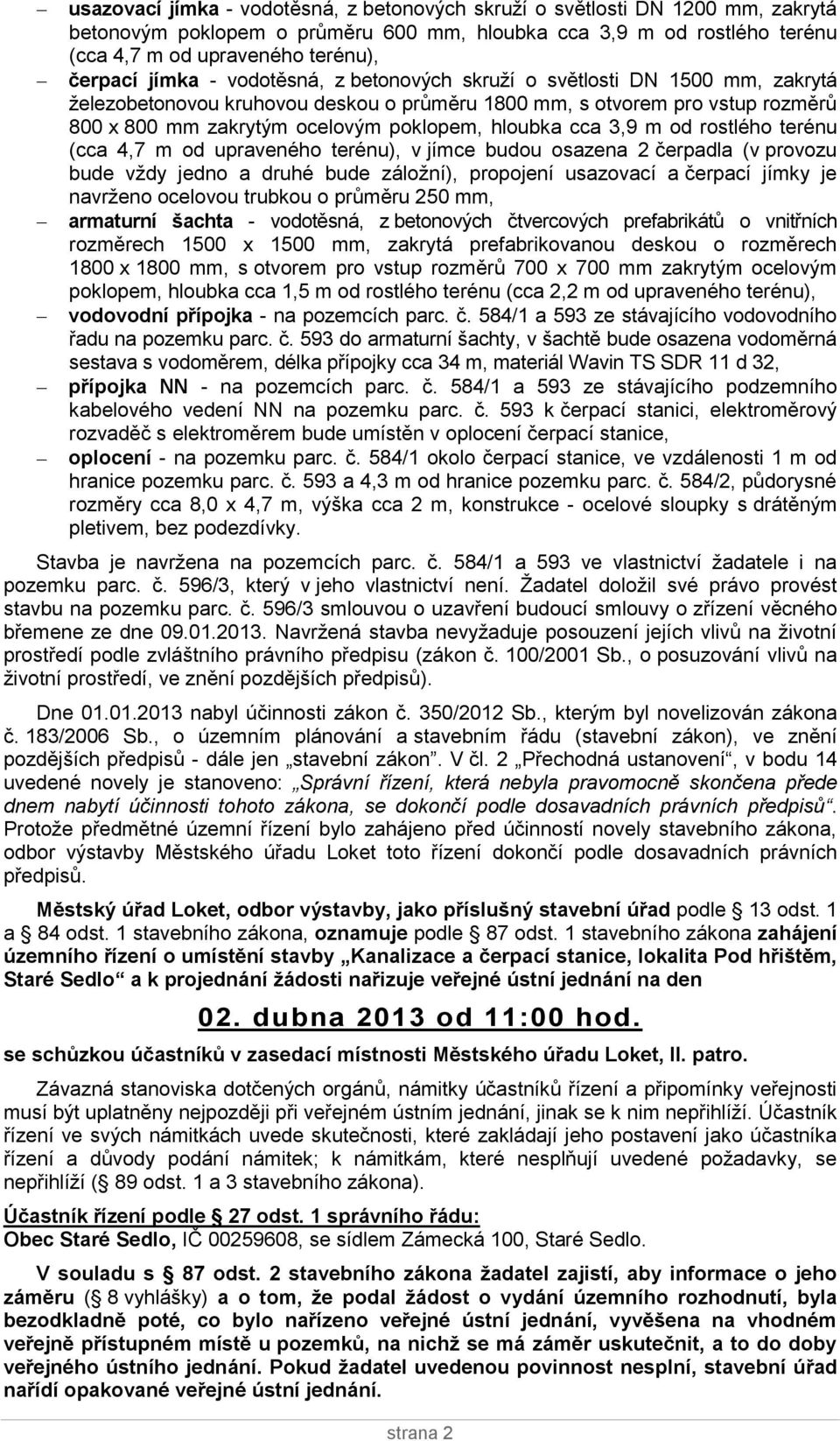 cca 3,9 m od rostlého terénu (cca 4,7 m od upraveného terénu), v jímce budou osazena 2 čerpadla (v provozu bude vždy jedno a druhé bude záložní), propojení usazovací a čerpací jímky je navrženo