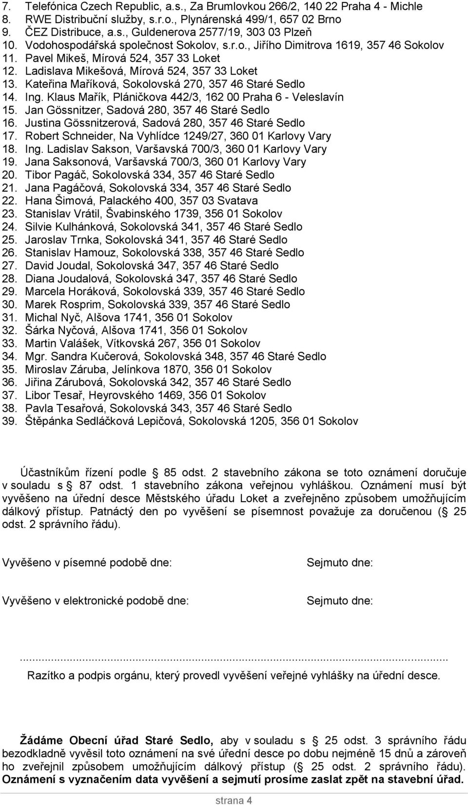 Kateřina Maříková, Sokolovská 270, 357 46 Staré Sedlo 14. Ing. Klaus Mařík, Pláničkova 442/3, 162 00 Praha 6 - Veleslavín 15. Jan Gössnitzer, Sadová 280, 357 46 Staré Sedlo 16.