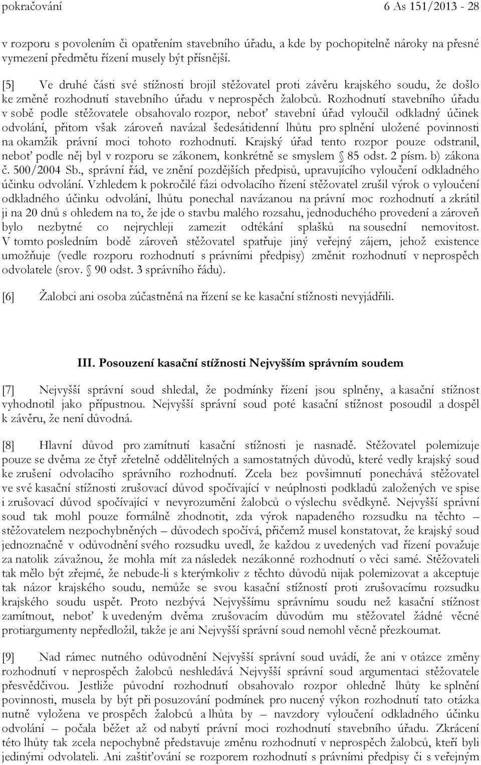 Rozhodnutí stavebního úřadu v sobě podle stěžovatele obsahovalo rozpor, neboť stavební úřad vyloučil odkladný účinek odvolání, přitom však zároveň navázal šedesátidenní lhůtu pro splnění uložené