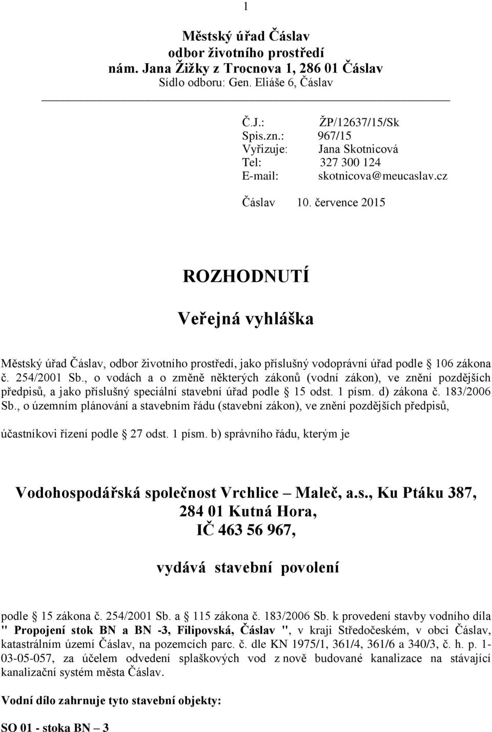 července 2015 ROZHODNUTÍ Veřejná vyhláška Městský úřad Čáslav, odbor životního prostředí, jako příslušný vodoprávní úřad podle 106 zákona č. 254/2001 Sb.