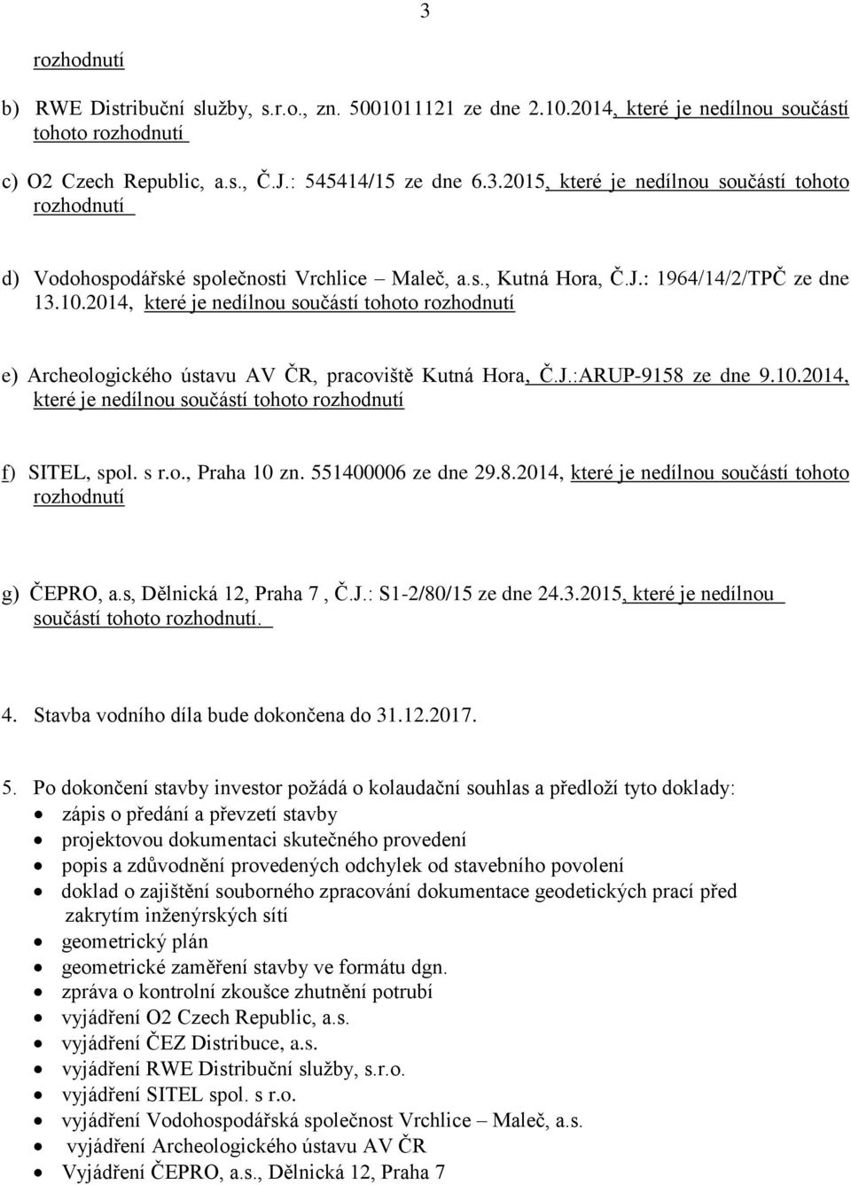 s r.o., Praha 10 zn. 551400006 ze dne 29.8.2014, které je nedílnou součástí tohoto rozhodnutí g) ČEPRO, a.s, Dělnická 12, Praha 7, Č.J.: S1-2/80/15 ze dne 24.3.