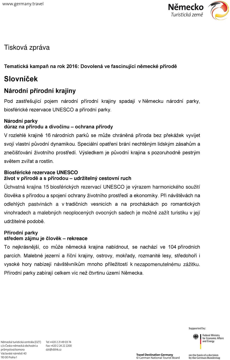 Národní parky důraz na přírodu a divočinu ochrana přírody V rozlehlé krajině 16 národních parků se může chráněná příroda bez překážek vyvíjet svojí vlastní původní dynamikou.