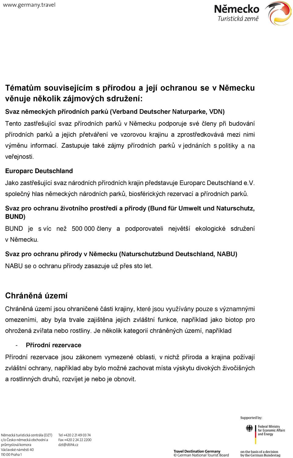 Zastupuje také zájmy přírodních parků v jednáních s politiky a na veřejnosti. Europarc Deutschland Jako zastřešující svaz národních přírodních krajin představuje Europarc Deutschland e.v. společný hlas německých národních parků, biosférických rezervací a přírodních parků.